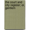 The Court And City Register; Or, Gentlem by See Notes Multiple Contributors