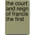 The Court And Reign Of Francis The First