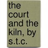 The Court And The Kiln, By S.T.C. by Unknown