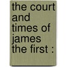 The Court And Times Of James The First : door Thomas Birch