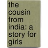 The Cousin From India: A Story For Girls by Unknown