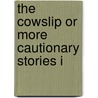 The Cowslip Or More Cautionary Stories I door Onbekend