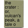 The Crater : Or, Vulcan's Peak, A Tale O door James Fennimore Cooper