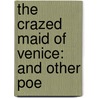 The Crazed Maid Of Venice: And Other Poe by Unknown