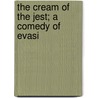 The Cream Of The Jest; A Comedy Of Evasi by Unknown