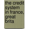 The Credit System In France, Great Brita by Unknown