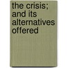 The Crisis; And Its Alternatives Offered by Unknown