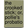 The Crooked Stick; Or, Pollie's Probatio by Rolf Boldrewood