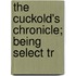 The Cuckold's Chronicle; Being Select Tr