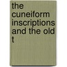The Cuneiform Inscriptions And The Old T by Owen Charles Whitehouse