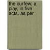 The Curfew; A Play, In Five Acts. As Per door Melbourne Law School