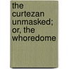The Curtezan Unmasked; Or, The Whoredome door Spiritual Physician