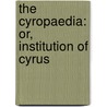 The Cyropaedia: Or, Institution Of Cyrus door Xenophon