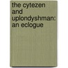 The Cytezen And Uplondyshman: An Eclogue door Onbekend