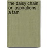The Daisy Chain, Or, Aspirations : A Fam by Charlotte Mary Yonge