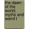 The Dawn Of The World; Myths And Weird T door C. Hart 1855-1942 Merriam