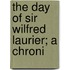 The Day Of Sir Wilfred Laurier; A Chroni