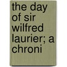 The Day Of Sir Wilfred Laurier; A Chroni door Oscar D 1878 Skelton