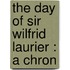 The Day Of Sir Wilfrid Laurier : A Chron