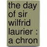 The Day Of Sir Wilfrid Laurier : A Chron door Oscar D. 1878-1941 Skelton