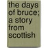 The Days Of Bruce; A Story From Scottish