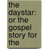The Daystar: Or The Gospel Story For The door Onbekend