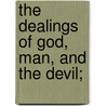 The Dealings Of God, Man, And The Devil; by Peggy Dow