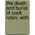The Death And Burial Of Cock Robin; With