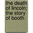 The Death Of Lincoln; The Story Of Booth