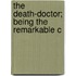 The Death-Doctor; Being The Remarkable C