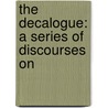 The Decalogue: A Series Of Discourses On door Onbekend