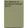 The Defence Of Lieutenant-Colonel John B by John Bell