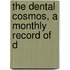 The Dental Cosmos, A Monthly Record Of D