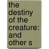 The Destiny Of The Creature: And Other S door Onbekend