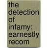 The Detection Of Infamy: Earnestly Recom by Charles Edward Drummond