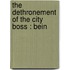The Dethronement Of The City Boss : Bein