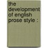 The Development Of English Prose Style :