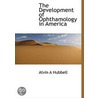 The Development Of Ophthamology In Ameri door Alvin A. Hubbell