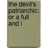 The Devil's Patriarchic: Or A Full And I by Unknown