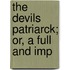 The Devils Patriarck; Or, A Full And Imp