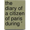 The Diary Of A Citizen Of Paris During ' door Edmond Birï¿½