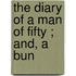 The Diary Of A Man Of Fifty ; And, A Bun