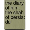 The Diary Of H.M. The Shah Of Persia: Du by Unknown