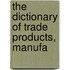 The Dictionary Of Trade Products, Manufa