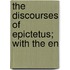 The Discourses Of Epictetus; With The En