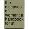 The Diseases Of Women: A Handbook For St door Sir John Bland-Sutton