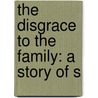 The Disgrace To The Family: A Story Of S door Onbekend