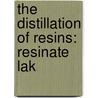 The Distillation Of Resins: Resinate Lak door Victor Schweizer