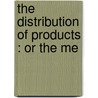 The Distribution Of Products : Or The Me by Edward Atkinson