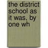 The District School As It Was, By One Wh door Warren Burton